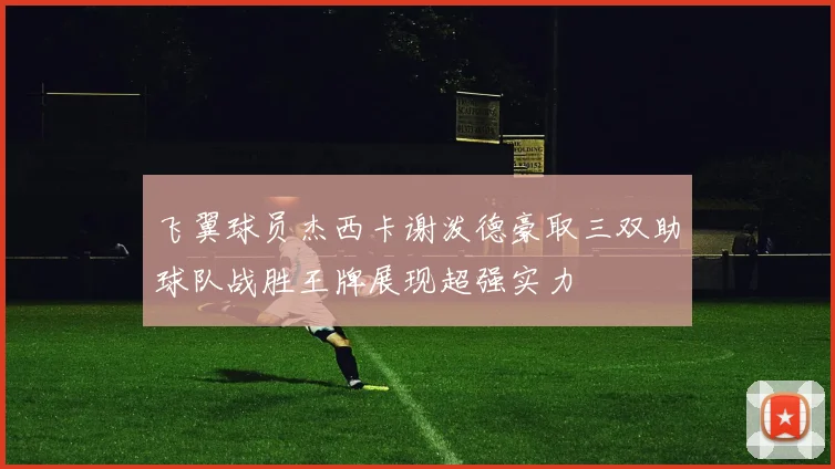 飞翼球员杰西卡谢泼德豪取三双助球队战胜王牌展现超强实力