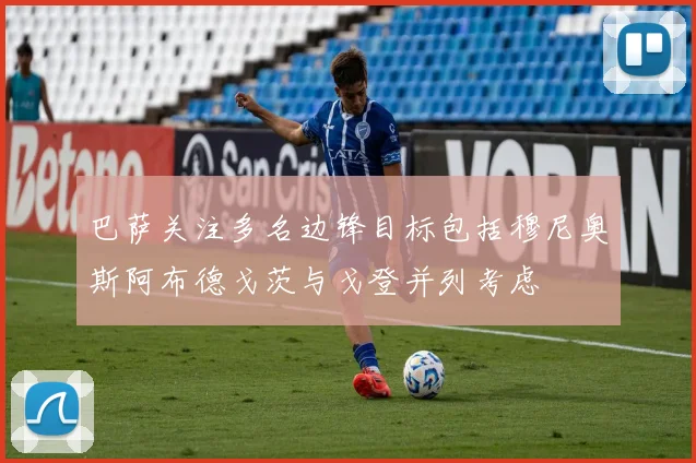 巴萨关注多名边锋目标包括穆尼奥斯阿布德戈茨与戈登并列考虑